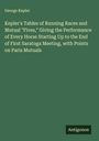 George Kepler: Kepler's Tables of Running Races and Mutual "Fives," Giving the Performance of Every Horse Starting Up to the End of First Saratoga Meeting, with Points on Paris Mutuals, Buch