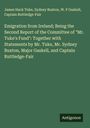 James Hack Tuke: Emigration from Ireland; Being the Second Report of the Committee of "Mr. Tuke's Fund": Together with Statements by Mr. Tuke, Mr. Sydney Buxton, Major Gaskell, and Captain Ruttledge-Fair, Buch