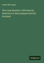 James Macgregor: The Land Question. With Special Reference to New Zealand and Old Scotland, Buch