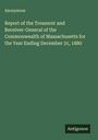 Anonymous: Report of the Treasurer and Receiver-General of the Commonwealth of Massachusetts for the Year Ending December 31, 1880, Buch