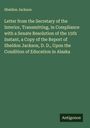 Sheldon Jackson: Letter from the Secretary of the Interior, Transmitting, in Compliance with a Senate Resolution of the 15th Instant, a Copy of the Report of Sheldon Jackson, D. D., Upon the Condition of Education in Alaska, Buch