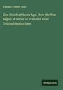 Edward Everett Hale: One Hundred Years Ago. How the War Began. A Series of Sketches from Original Authorities, Buch