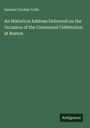 Samuel Crocker Cobb: An Historical Address Delivered on the Occasion of the Centennial Celebration at Boston, Buch