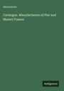 Anonymous: Catalogue. Manufacturers of Pier and Mantel Frames, Buch