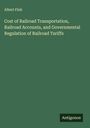 Albert Fink: Cost of Railroad Transportation, Railroad Accounts, and Governmental Regulation of Railroad Tariffs, Buch