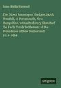 James Rindge Stanwood: The Direct Ancestry of the Late Jacob Wendell, of Portsmouth, New Hampshire, with a Prefatory Sketch of the Early Dutch Settlement of the Providence of New Netherland, 1614-1664, Buch