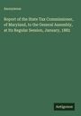 Anonymous: Report of the State Tax Commissioner, of Maryland, to the General Assembly, at Its Regular Session, January, 1882, Buch