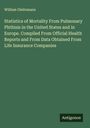 William Gleitsmann: Statistics of Mortality From Pulmonary Phthisis in the United States and in Europe. Compiled From Official Health Reports and From Data Obtained From Life Insurance Companies, Buch