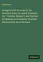 Charles Fox: George Fox No Precursor of the Salvation Army, So-called, (Formerly the "Christian Mission"), and that Sect No Quakers, its Fundation Tried and Discovered to be on the Sand, Buch