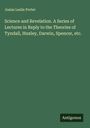 Josias Leslie Porter: Science and Revelation. A Series of Lectures in Reply to the Theories of Tyndall, Huxley, Darwin, Spencer, etc., Buch