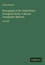 Henry Gannett: Monographs of the United States Geological Survey. A Manual Topographic Methods, Buch
