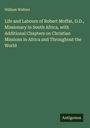 William Walters: Life and Labours of Robert Moffat, D.D., Missionary in South Africa, with Additional Chapters on Christian Missions in Africa and Throughout the World, Buch