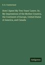 R. B. Cumberland: How I Spent My Two Years' Leave. Or, My Impressions of the Mother Country, the Continent of Europe, United States of America, and Canada, Buch
