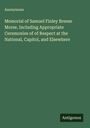 Anonymous: Memorial of Samuel Finley Breese Morse. Including Appropriate Ceremonies of of Respect at the National, Capitol, and Elsewhere, Buch