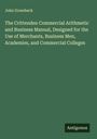 John Groesbeck: The Crittenden Commercial Arithmetic and Business Manual, Designed for the Use of Merchants, Business Men, Academies, and Commercial Colleges, Buch