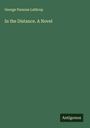 George Parsons Lathrop: In the Distance. A Novel, Buch