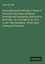 James Mccosh: Christianity and Positivism. A Series of Lectures to the Times on Natural Theology and Apologetics. Delivered in New York, Jan. 16 to March 20, 1871, on the "Ely Foundation" of the Union Theological Seminary, Buch