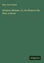 Mary Jane Holmes: Ethelyn's Mistake. Or, the Home in the West. A Novel, Buch
