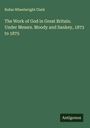 Rufus Wheelwright Clark: The Work of God in Great Britain. Under Messrs. Moody and Sankey, 1873 to 1875, Buch