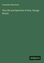 Alexander Mackenzie: The Life and Speeches of Hon. George Brown, Buch