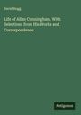 David Hogg: Life of Allan Cunningham. With Selections from His Works and Correspondence, Buch