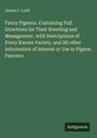 James C. Lyell: Fancy Pigeons. Containing Full Directions for Their Breeding and Management, with Descriptions of Every Known Variety, and All other Information of Interest or Use to Pigeon Fanciers, Buch