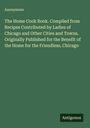 Anonymous: The Home Cook Book. Compiled from Recipes Contributed by Ladies of Chicago and Other Cities and Towns. Originally Published for the Benefit of the Home for the Friendless, Chicago, Buch