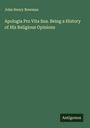 John Henry Newman: Apologia Pro Vita Sua. Being a History of His Religious Opinions, Buch
