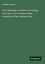 William Jackson: The Philosophy of Natural Theology. An Essay in Confutation of the Scepticism of the Present Day, Buch