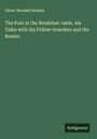 Oliver Wendell Holmes: The Poet at the Breakfast-table, his Talks with his Fellow-boarders and the Reader, Buch