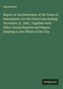 Anonymous: Report of the Selectmen of the Town of Manchester, for the Fiscal Year Ending December 31, 1881, Together with Other Annual Reports and Papers Relating to the Affairs of the City, Buch