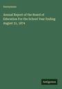 Anonymous: Annual Report of the Board of Education For the School Year Ending August 31, 1874, Buch
