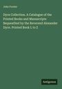 John Forster: Dyce Collection. A Catalogue of the Printed Books and Manuscripts Bequeathed by the Reverend Alexander Dyce. Printed Book L to Z, Buch