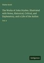 Walter Scott: The Works of John Dryden. Illustrated with Notes, Historical, Critical, and Explanatory, and a Life of the Author, Buch