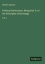 Herbert Spencer: Political Institutions. Being Part V, of the Principles of Sociology, Buch