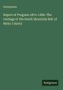Anonymous: Report of Progress 1874-1889. The Geology of the South Mountain Belt of Berks County, Buch