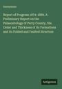 Anonymous: Report of Progress 1874-1889. A Preliminary Report on the Palaeontology of Perry County, the Order and Thickness of its Formations and its Folded and Faulted Structure, Buch