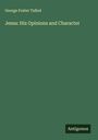 George Foster Talbot: Jesus: His Opinions and Character, Buch