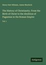 Henry Hart Milman: The History of Christianity. From the Birth of Christ to the Abolition of Paganism in the Roman Empire, Buch