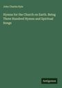 John Charles Ryle: Hymns for the Church on Earth. Being Three Hundred Hymns and Spiritual Songs, Buch