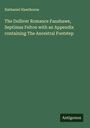 Nathaniel Hawthorne: The Dolliver Romance Fanshawe, Septimus Felton with an Appendix containing The Ancestral Footstep, Buch