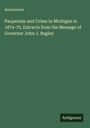 Anonymous: Pauperism and Crime in Michigan in 1874-75. Extracts from the Message of Governor John J. Bagley, Buch
