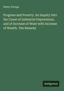 Henry George: Progress and Poverty. An Inquiry Into the Cause of Industrial Depressions, and of Increase of Want with Increase of Wealth. The Remedy, Buch