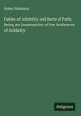 Robert Patterson: Fables of Infidelity and Facts of Faith. Being an Examination of the Evidences of Infidelity, Buch
