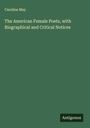 Caroline May: The American Female Poets, with Biographical and Critical Notices, Buch