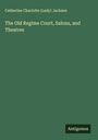 Catherine Charlotte Jackson (Lady): The Old Regime Court, Salons, and Theatres, Buch