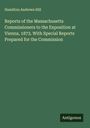 Hamilton Andrews Hill: Reports of the Massachusetts Commissioners to the Exposition at Vienna, 1873. With Special Reports Prepared for the Commission, Buch