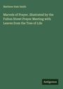 Matthew Hale Smith: Marvels of Prayer. illustrated by the Fulton Street Prayer Meeting with Leaves from the Tree of Life, Buch