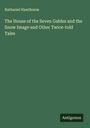 Nathaniel Hawthorne: The House of the Seven Gables and the Snow Image and Other Twice-told Tales, Buch