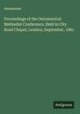 Anonymous: Proceedings of the Oecumenical Methodist Conference, Held in City Road Chapel, London, September, 1881, Buch